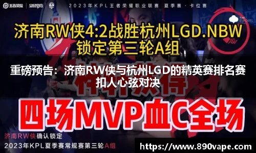 重磅预告：济南RW侠与杭州LGD的精英赛排名赛扣人心弦对决